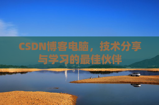 CSDN博客电脑，技术分享与学习的最佳伙伴